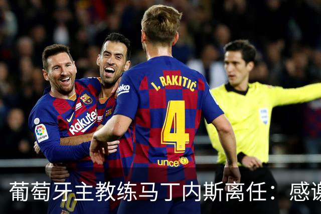 葡萄牙主教练马丁内斯离任：感谢球员承诺团结并践行